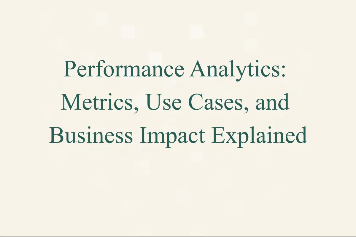 Featured Image - Performance Analytics: Metrics, Use Cases, and Business Impact Explained