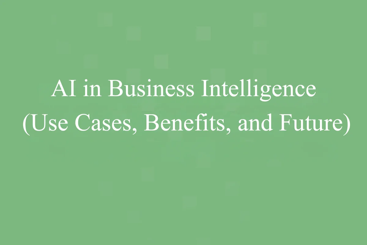AI in Business Intelligence: Use Cases, Benefits, and Future