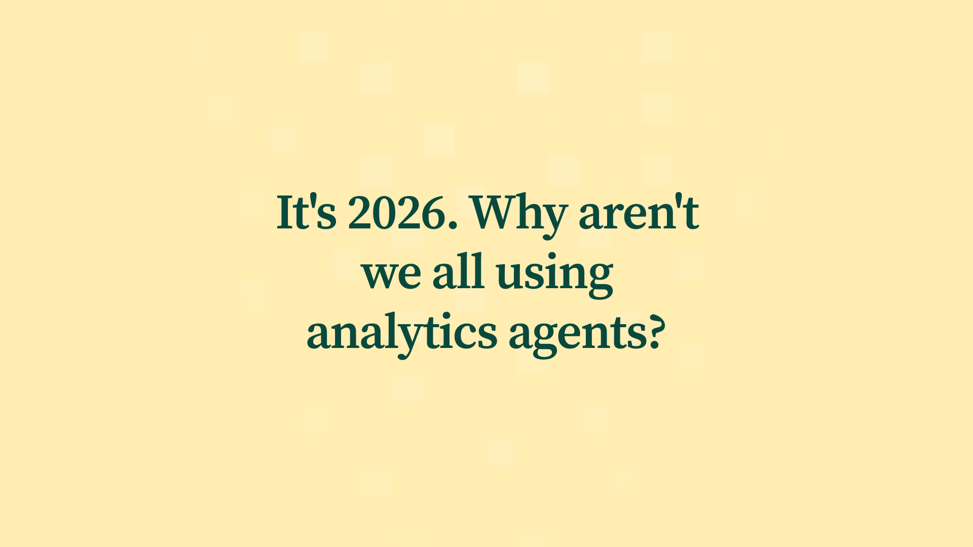It's 2026. Why aren't we all using analytics agents?
