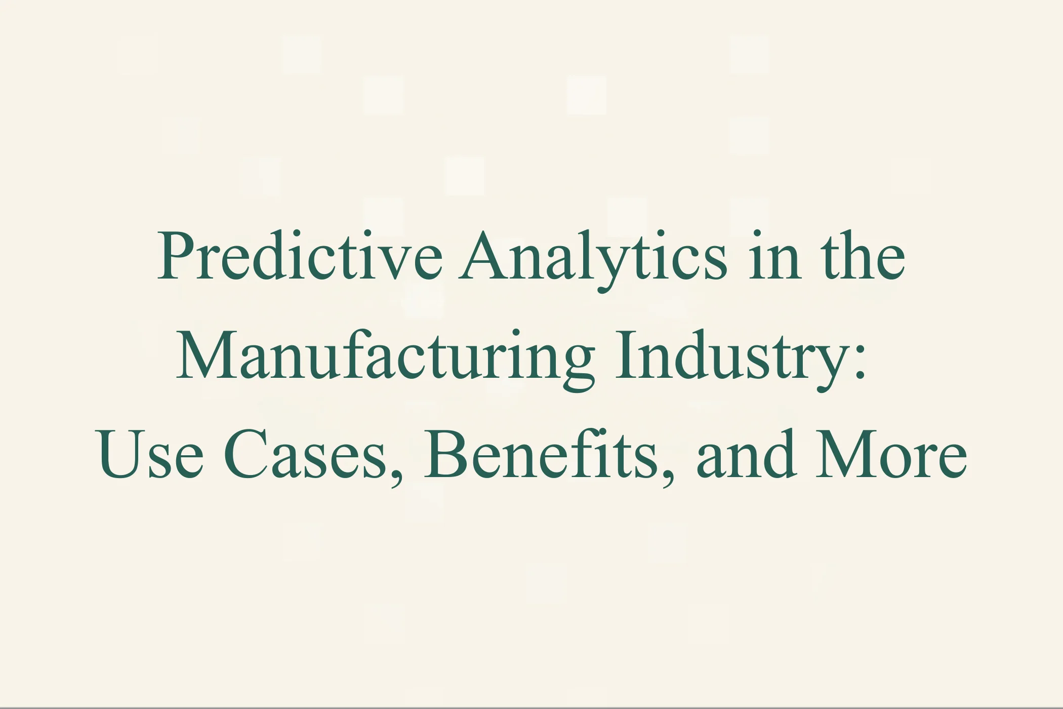 Predictive Analytics in the Manufacturing Industry: Use Cases, Benefits, and More