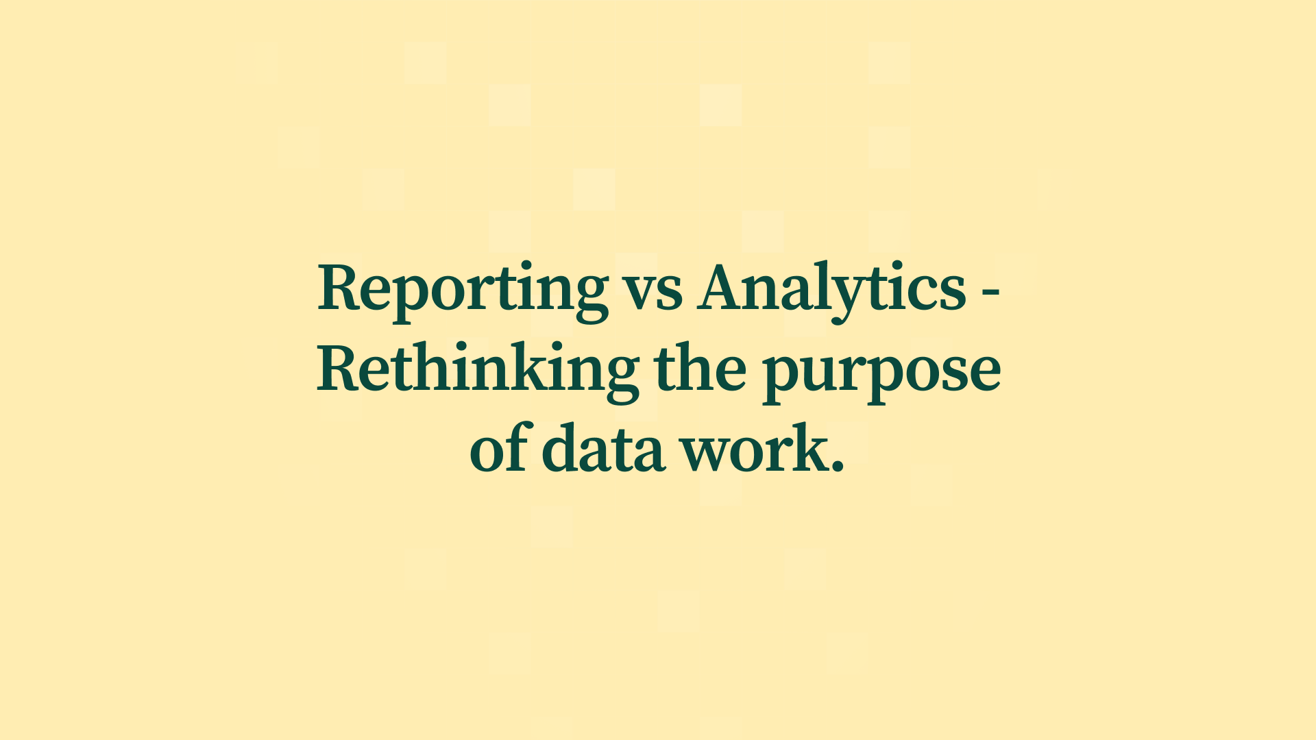 Reporting vs Analytics — Rethinking the purpose of data work