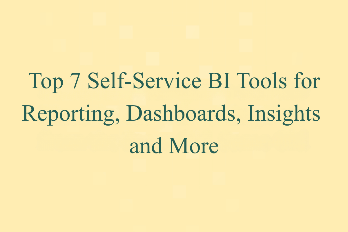 Featured Image - Top 7 Self-Service BI Tools for Reporting, Dashboards, Insights, and More