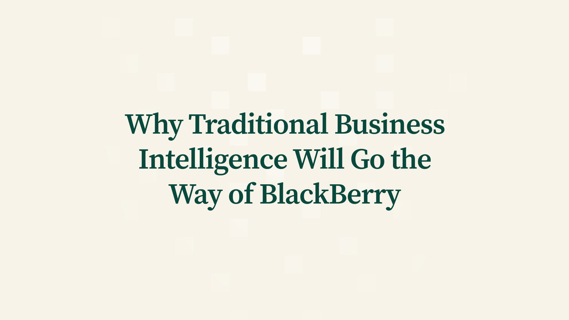 Why Traditional Business Intelligence Will Go the Way of BlackBerry